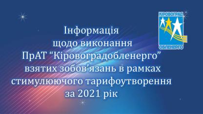 Інформація  щодо виконання  ПрАТ “Кіровоградобленерго”  взятих зобов’язань в рамках стимулюючого тарифоутворення за 2021 рік Інформація  щодо виконання  ПрАТ “Кіровоградобленерго”  взятих зобов’язань в рамках стимулюючого тарифоутворення за 2021 рік